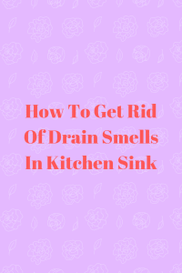 How To Get Rid Of Drain Smells In Kitchen Sink