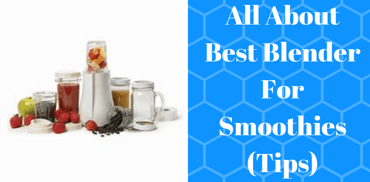 All About Best Blender For Smoothies (Tips)