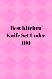 Best Kitchen Knife Set Under 100