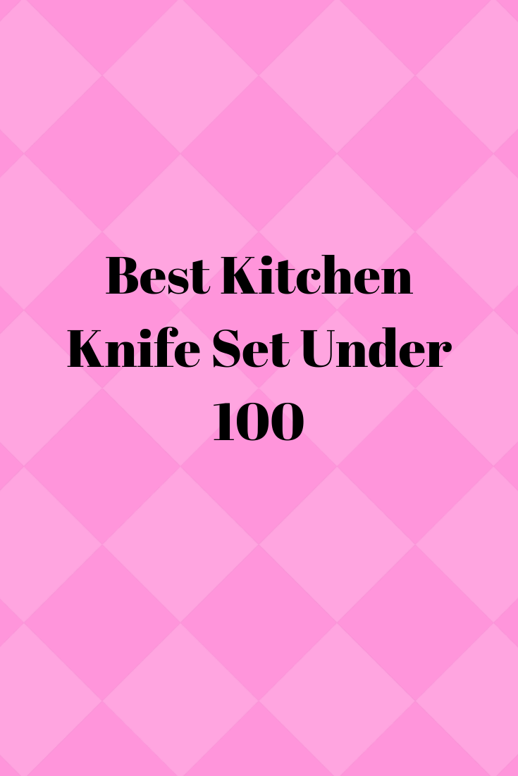 Best Kitchen Knife Set Under 100 Top Best Kitchen