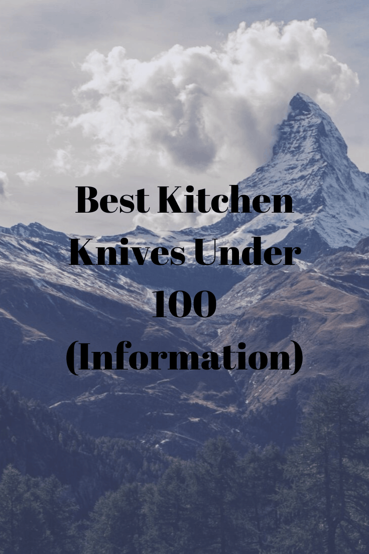 Best Kitchen Knives Under 100 (Information) Top Best Kitchen