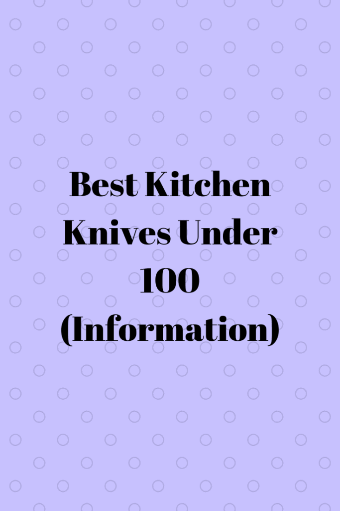 Best Kitchen Knives Under 100 (Information) Top Best Kitchen