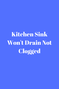 Kitchen Sink Won't Drain Not Clogged (Tips) - Top Best Kitchen