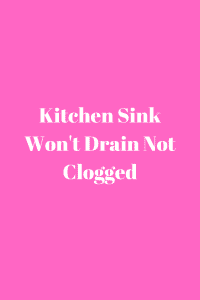 Kitchen Sink Won't Drain Not Clogged